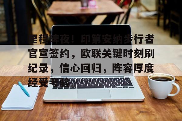 里程碑夜!印第安纳步行者官宣签约,欧联关键时刻刷纪录,信心回归,阵容厚度经受考验的简单介绍 里程碑夜!印第安纳步行者官宣签约,欧联关键时刻刷纪录,信心回归,阵容厚度经受考验的简单介绍